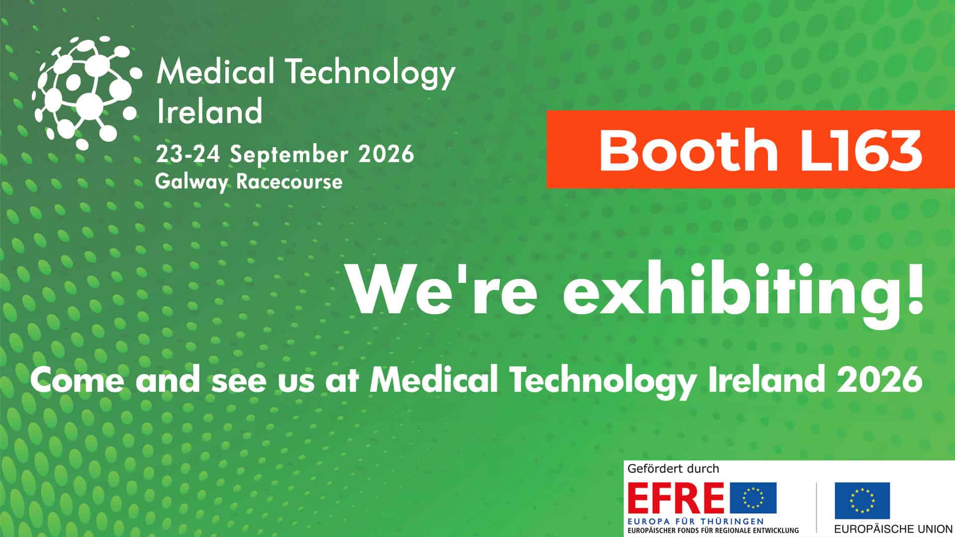 Grünes Banner für die „Medical Technology Ireland 2026“, 23.–24. September, Galway Racecourse. Mit Highlights aus dem Bereich der Lasermikrobearbeitung. Text: „Stand L163. Wir sind dabei! Besuchen Sie uns.“ Mit EU-Logos und einem geometrischen Kugelmotiv.